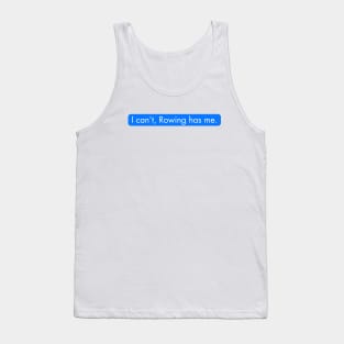 I can't Rowing has me. Rowing funny Tank Top